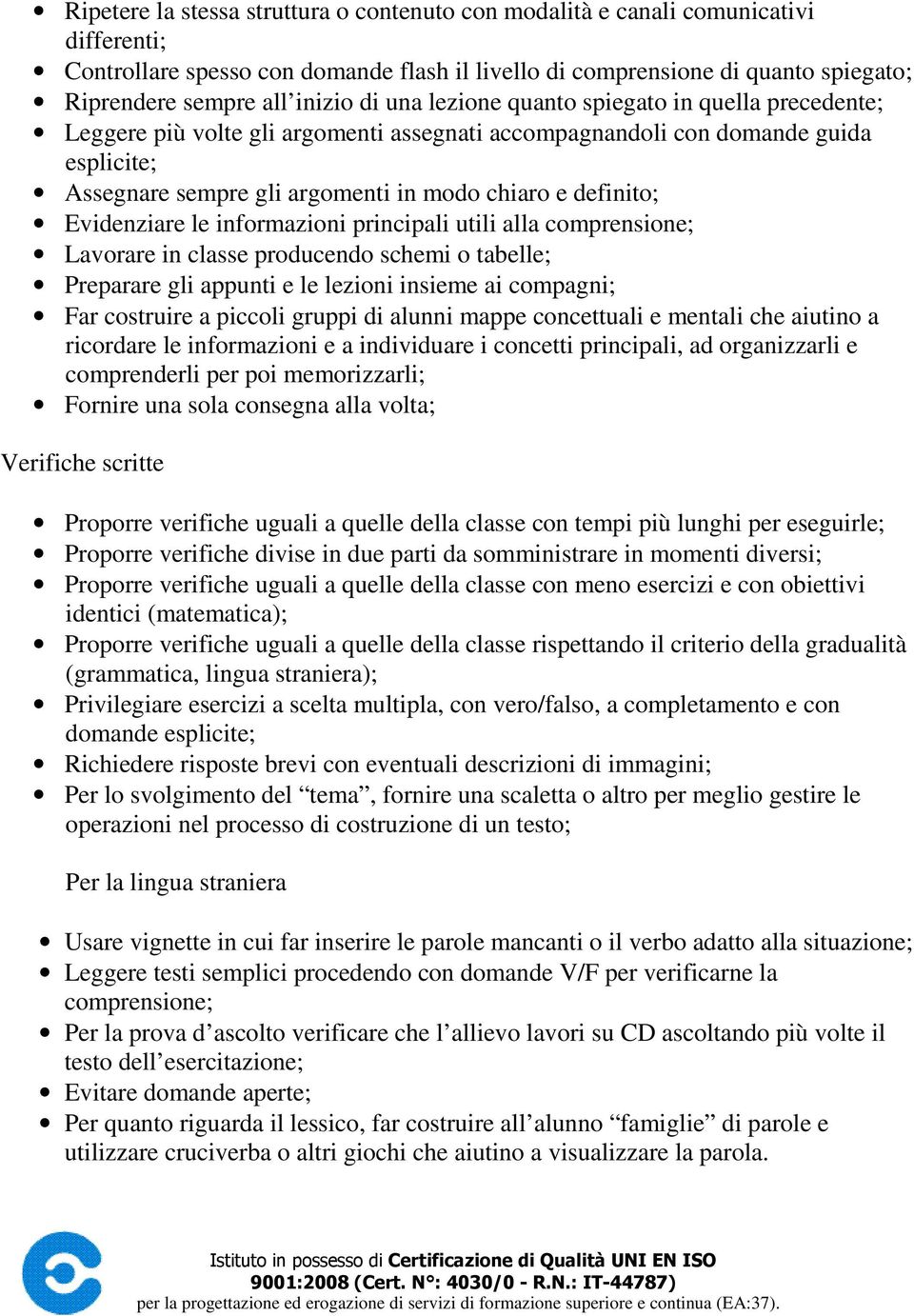 definito; Evidenziare le informazioni principali utili alla comprensione; Lavorare in classe producendo schemi o tabelle; Preparare gli appunti e le lezioni insieme ai compagni; Far costruire a