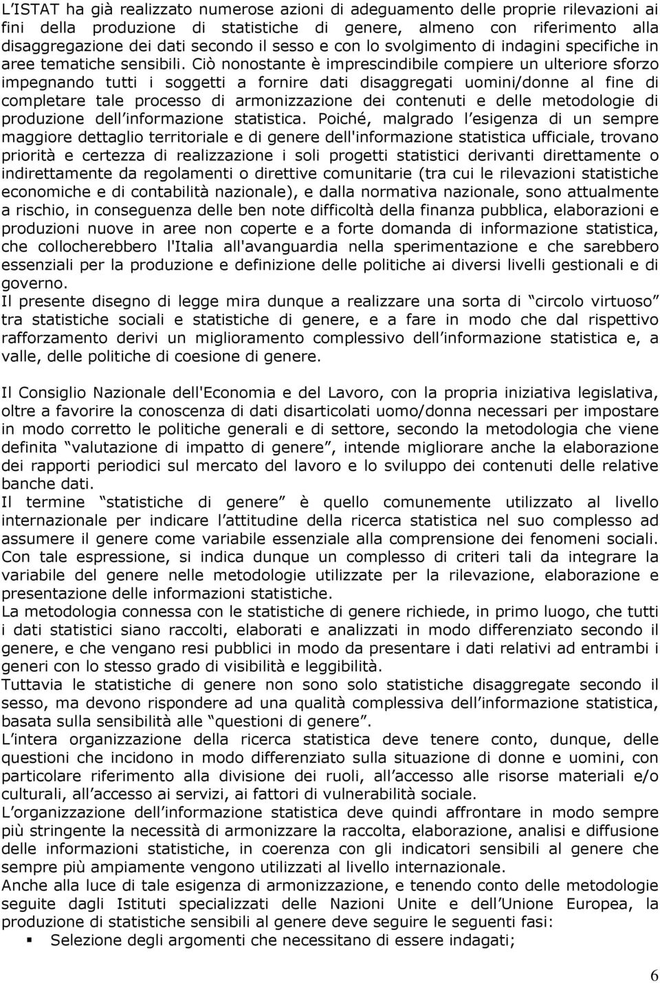 Ciò nonostante è imprescindibile compiere un ulteriore sforzo impegnando tutti i soggetti a fornire dati disaggregati uomini/donne al fine di completare tale processo di armonizzazione dei contenuti