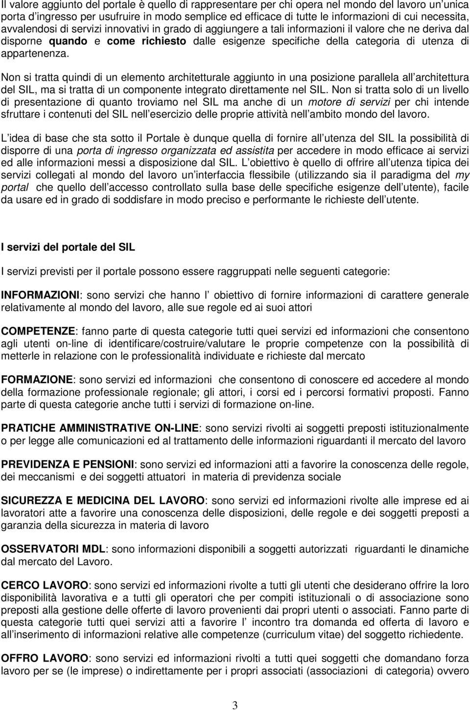 utenza di appartenenza. Non si tratta quindi di un elemento architetturale aggiunto in una posizione parallela all architettura del SIL, ma si tratta di un componente integrato direttamente nel SIL.