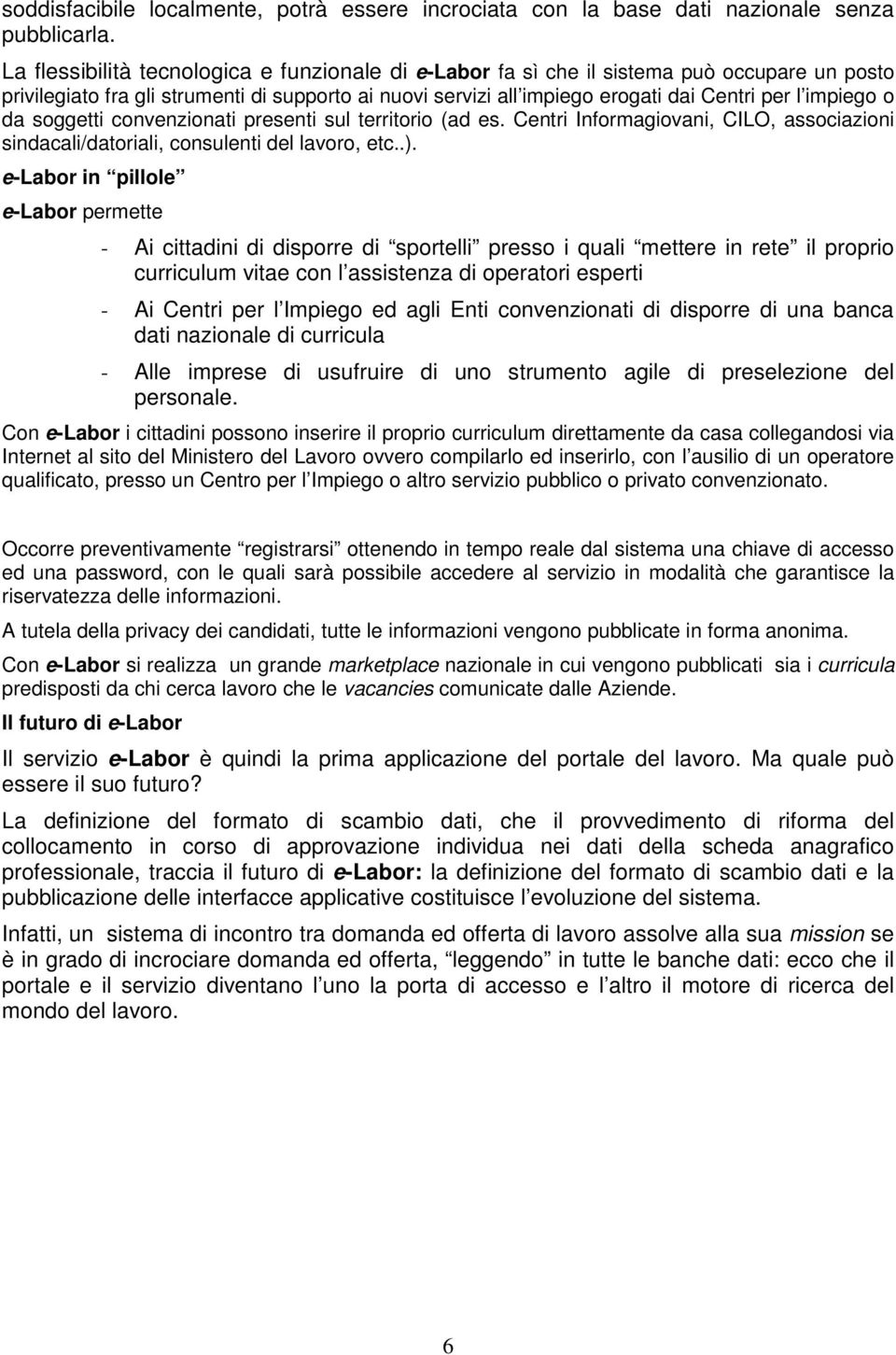 o da soggetti convenzionati presenti sul territorio (ad es. Centri Informagiovani, CILO, associazioni sindacali/datoriali, consulenti del lavoro, etc..).