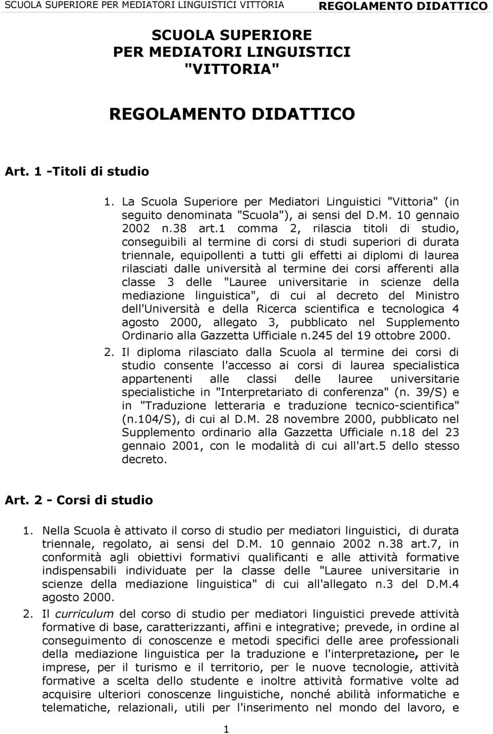 1 comma 2, rilascia titoli di studio, conseguibili al termine di corsi di studi superiori di durata triennale, equipollenti a tutti gli effetti ai diplomi di laurea rilasciati dalle università al