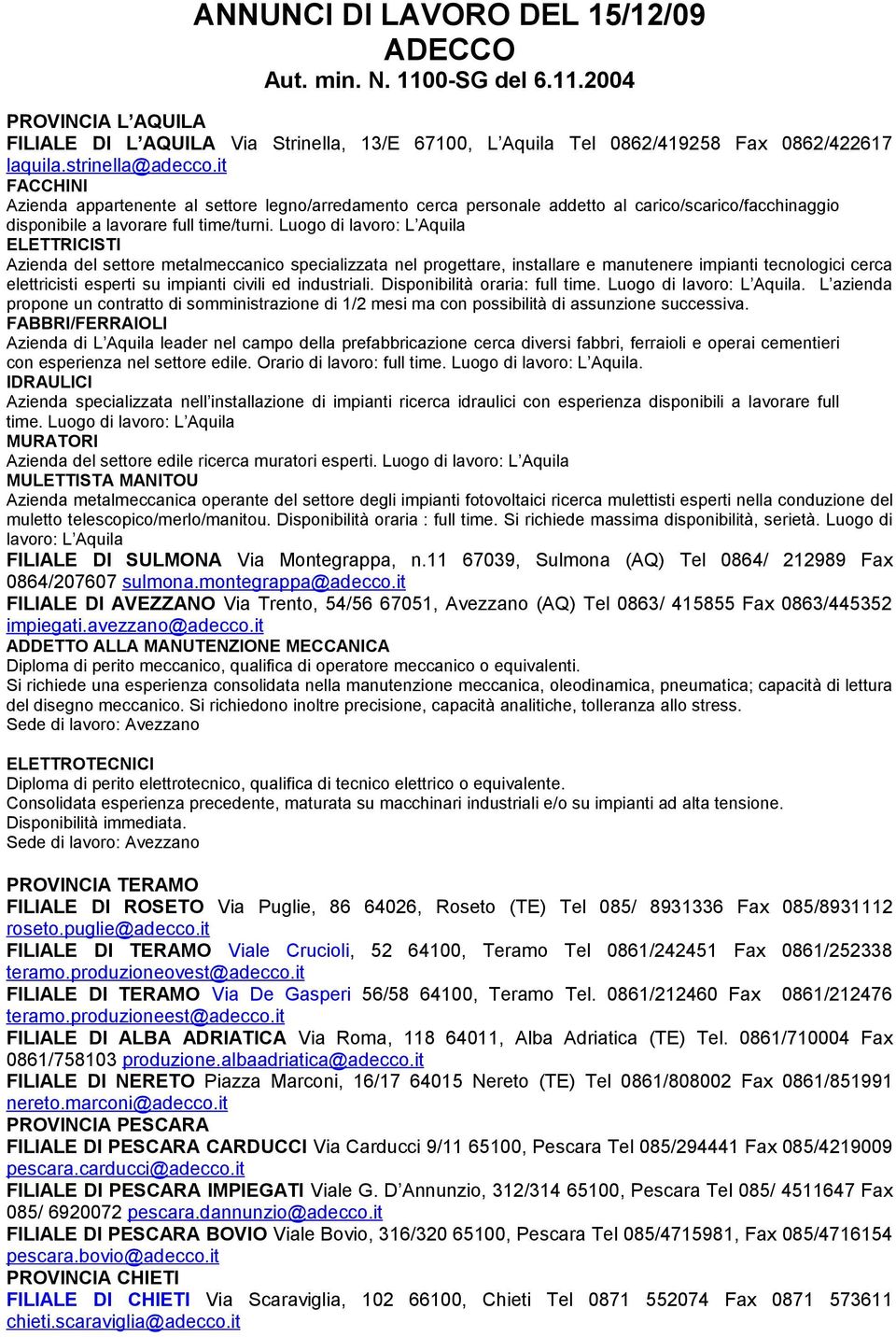 Luogo di lavoro: L Aquila ELETTRICISTI Azienda del settore metalmeccanico specializzata nel progettare, installare e manutenere impianti tecnologici cerca elettricisti esperti su impianti civili ed