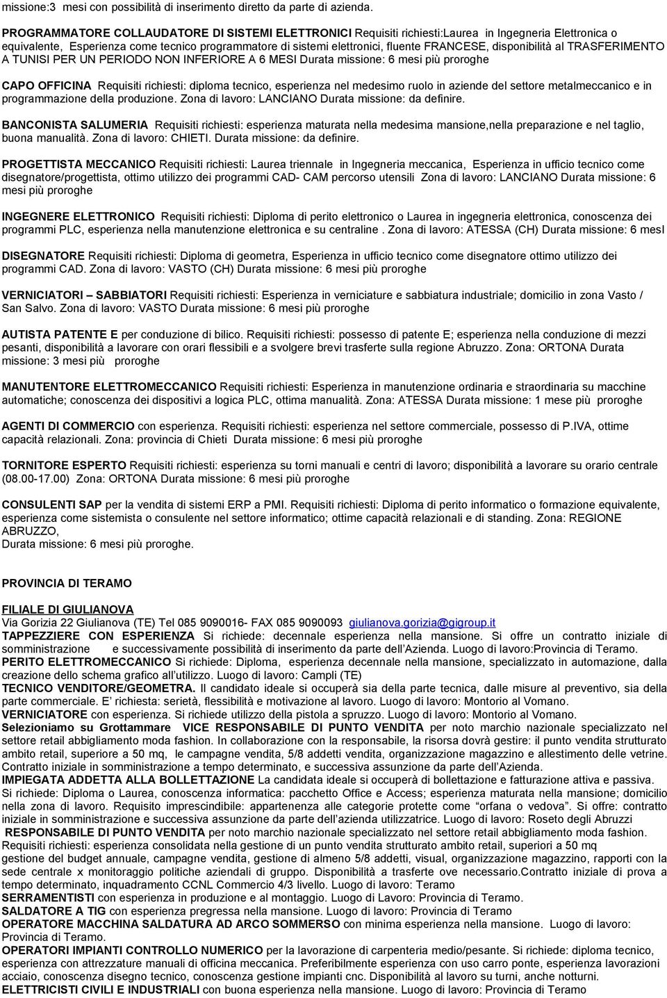 disponibilità al TRASFERIMENTO A TUNISI PER UN PERIODO NON INFERIORE A 6 MESI Durata missione: 6 mesi più proroghe CAPO OFFICINA Requisiti richiesti: diploma tecnico, esperienza nel medesimo ruolo in