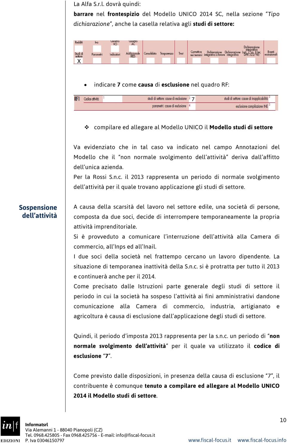 dovrà quindi: barrare nel frontespizio del Modello UNICO 2014 SC, nella sezione Tipo dichiarazione, anche la casella relativa agli studi di settore: X indicare 7 come causa di esclusione nel quadro