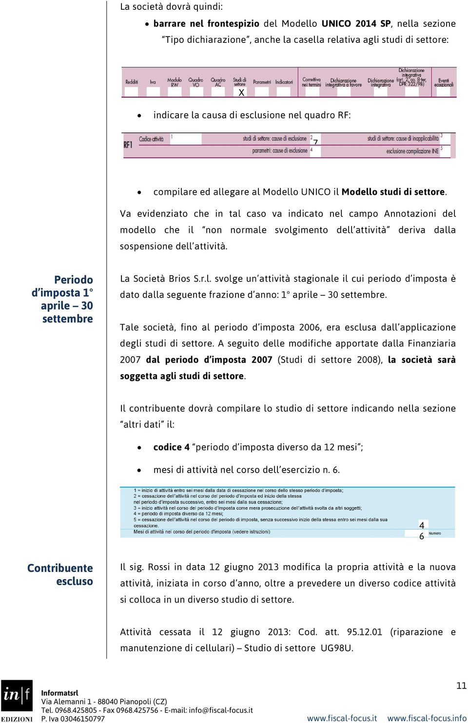 Va evidenziato che in tal caso va indicato nel campo Annotazioni del modello che il non normale svolgimento dell attività deriva dalla sospensione dell attività.