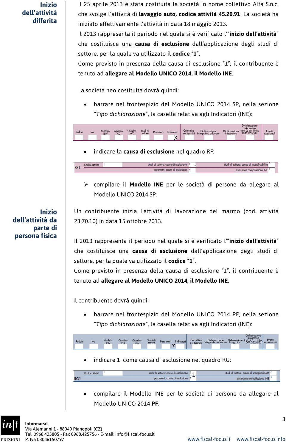 Il 2013 rappresenta il periodo nel quale si è verificato l inizio dell attività che costituisce una causa di esclusione dall applicazione degli studi di settore, per la quale va utilizzato il codice