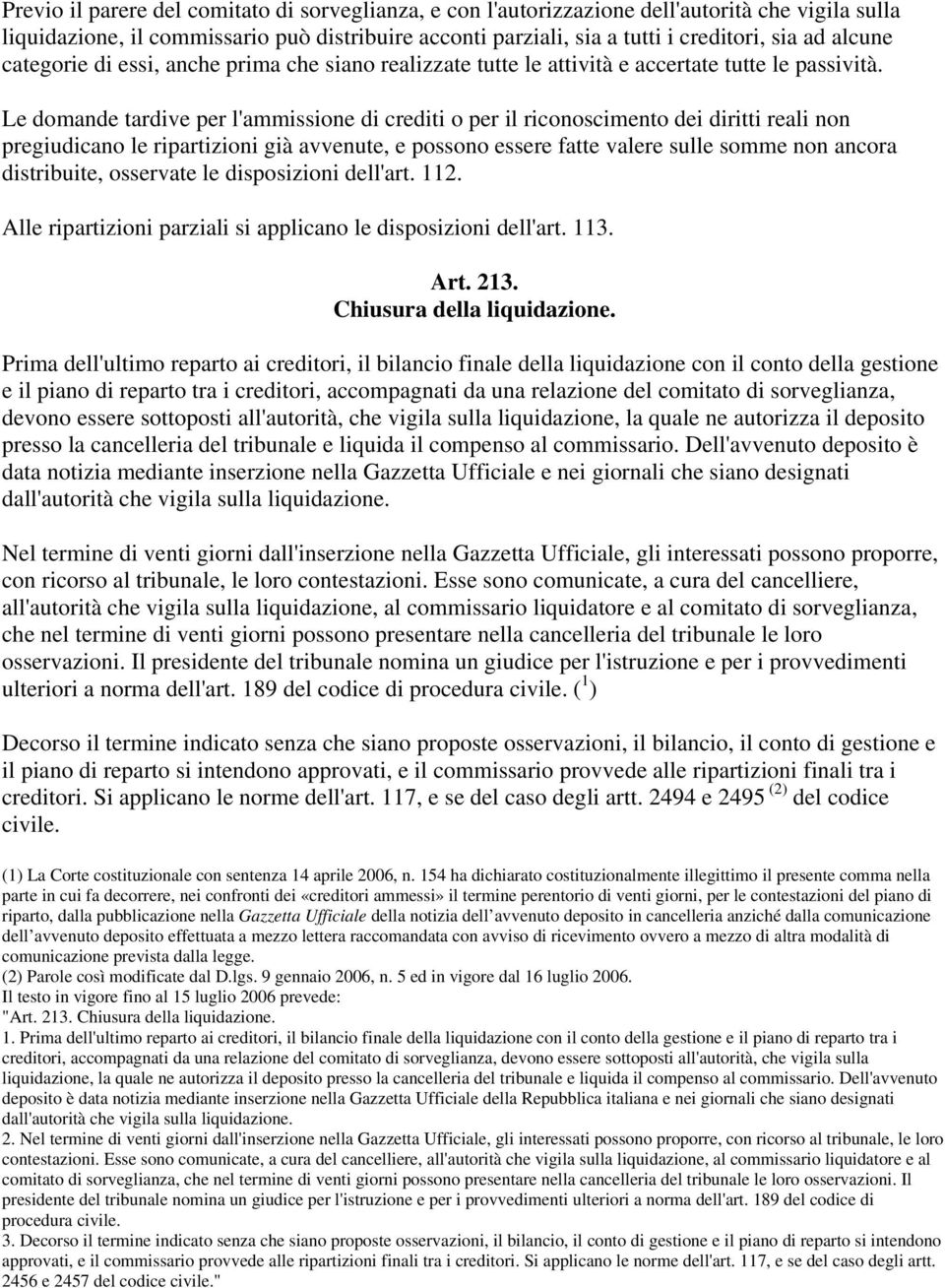 Le domande tardive per l'ammissione di crediti o per il riconoscimento dei diritti reali non pregiudicano le ripartizioni già avvenute, e possono essere fatte valere sulle somme non ancora