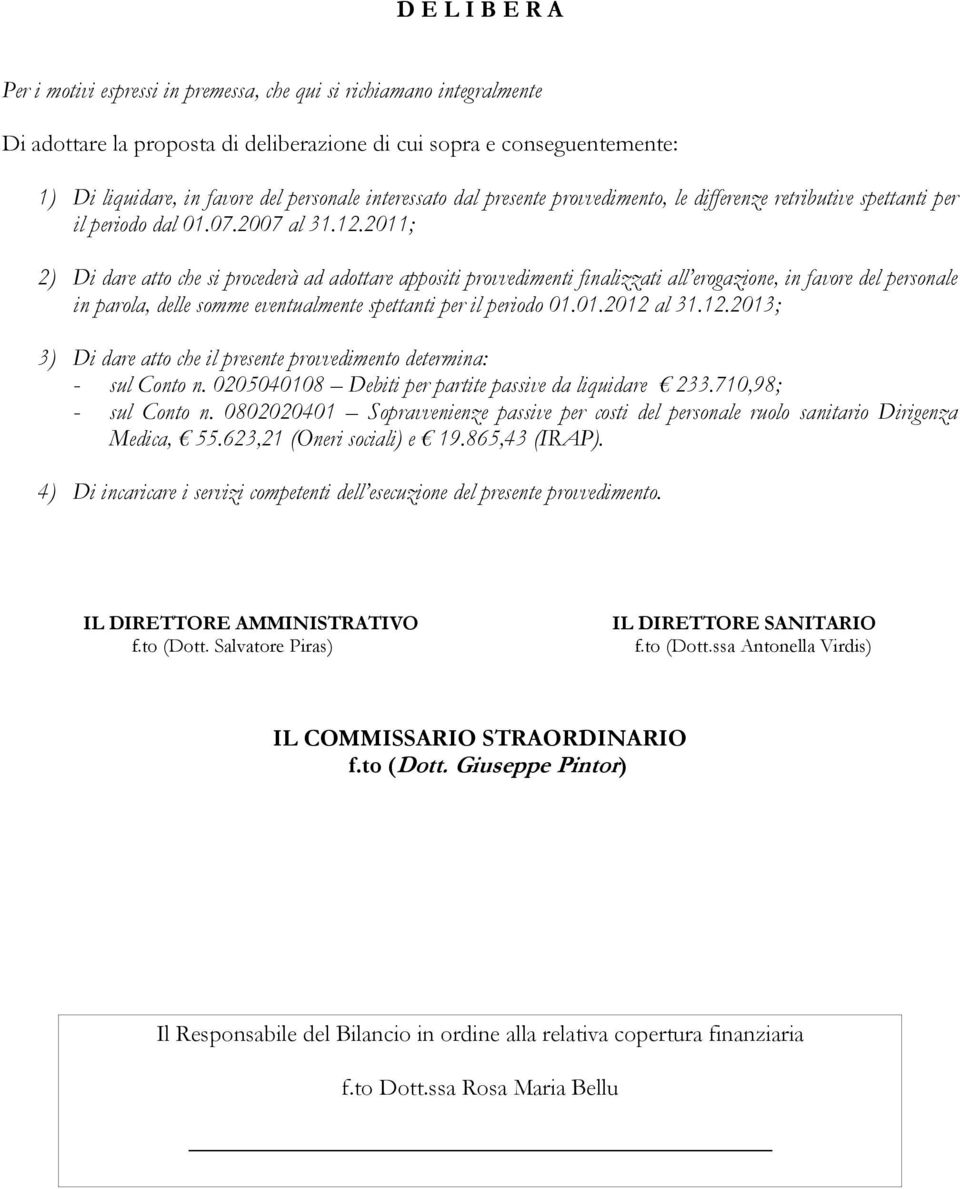 2011; 2) Di dare atto che si procederà ad adottare appositi provvedimenti finalizzati all erogazione, in favore del personale in parola, delle somme eventualmente spettanti per il periodo 01.01.2012 al 31.