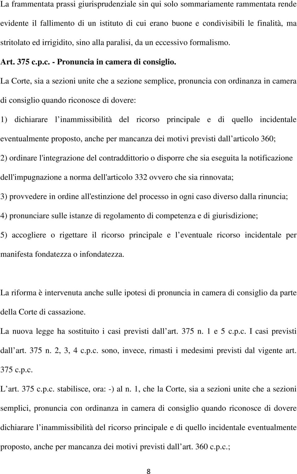 La Corte, sia a sezioni unite che a sezione semplice, pronuncia con ordinanza in camera di consiglio quando riconosce di dovere: 1) dichiarare l inammissibilità del ricorso principale e di quello