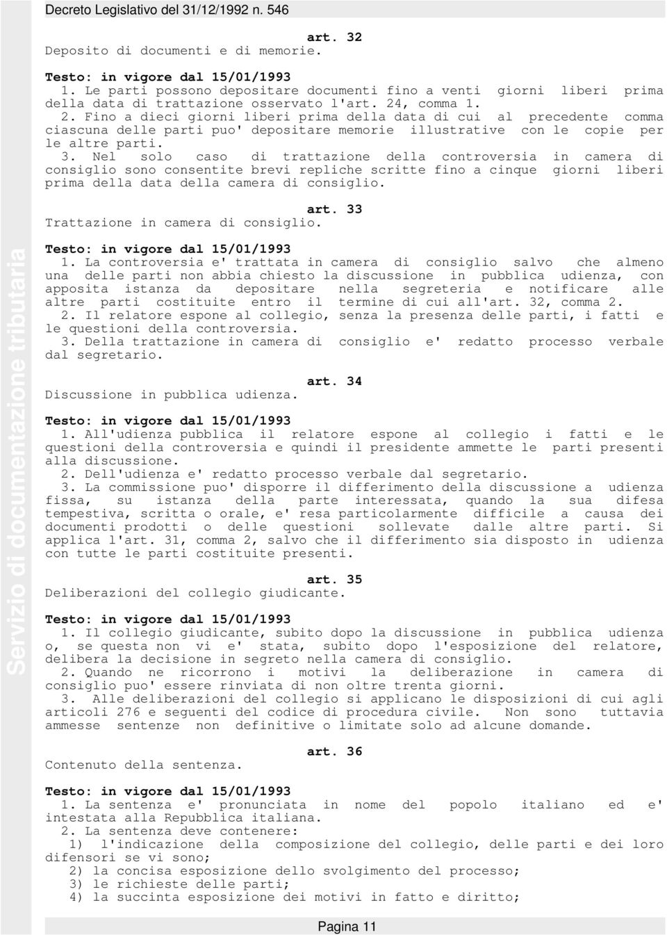 Nel solo caso di trattazione della controversia in camera di consiglio sono consentite brevi repliche scritte fino a cinque giorni liberi prima della data della camera di consiglio. art.