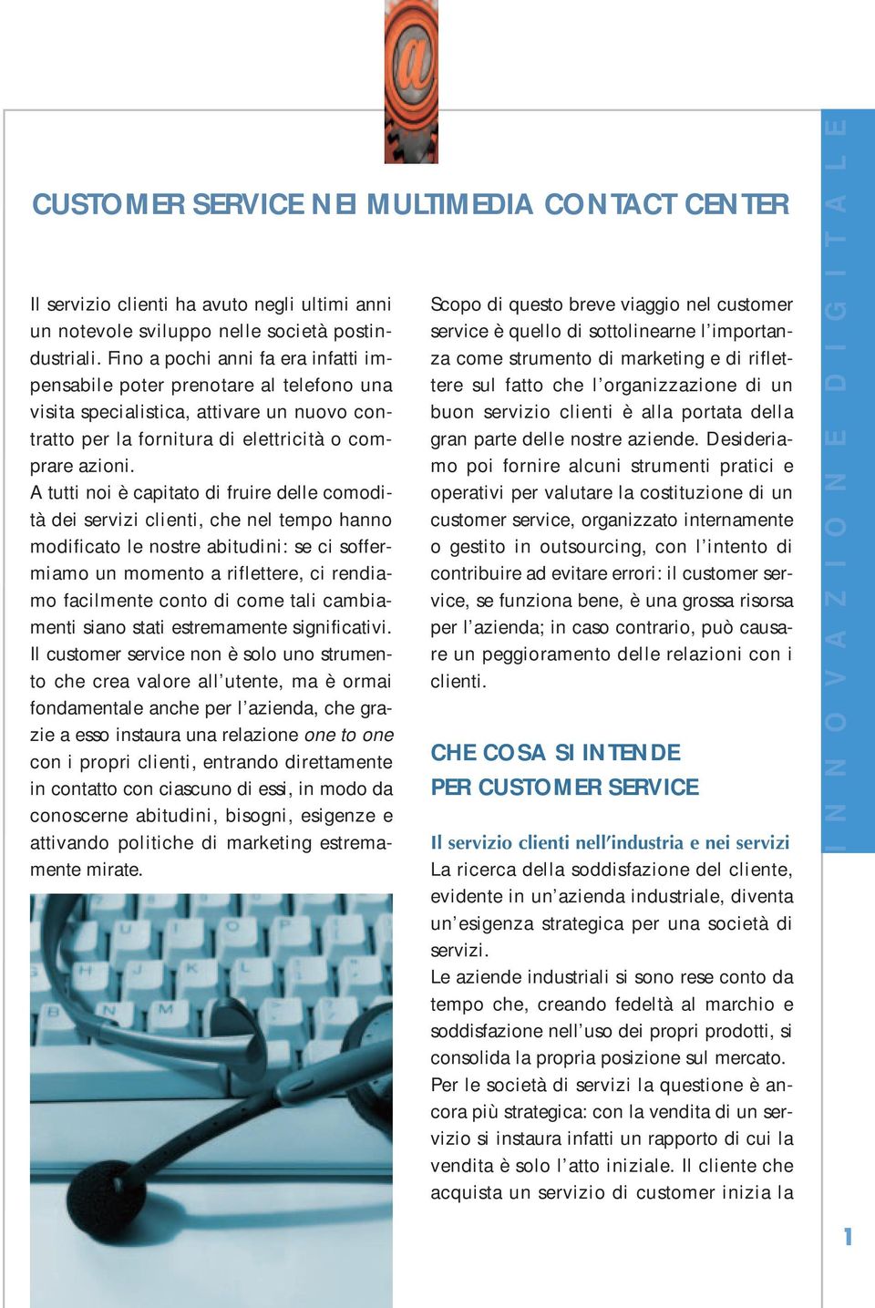 A tutti noi è capitato di fruire delle comodità dei servizi clienti, che nel tempo hanno modificato le nostre abitudini: se ci soffermiamo un momento a riflettere, ci rendiamo facilmente conto di