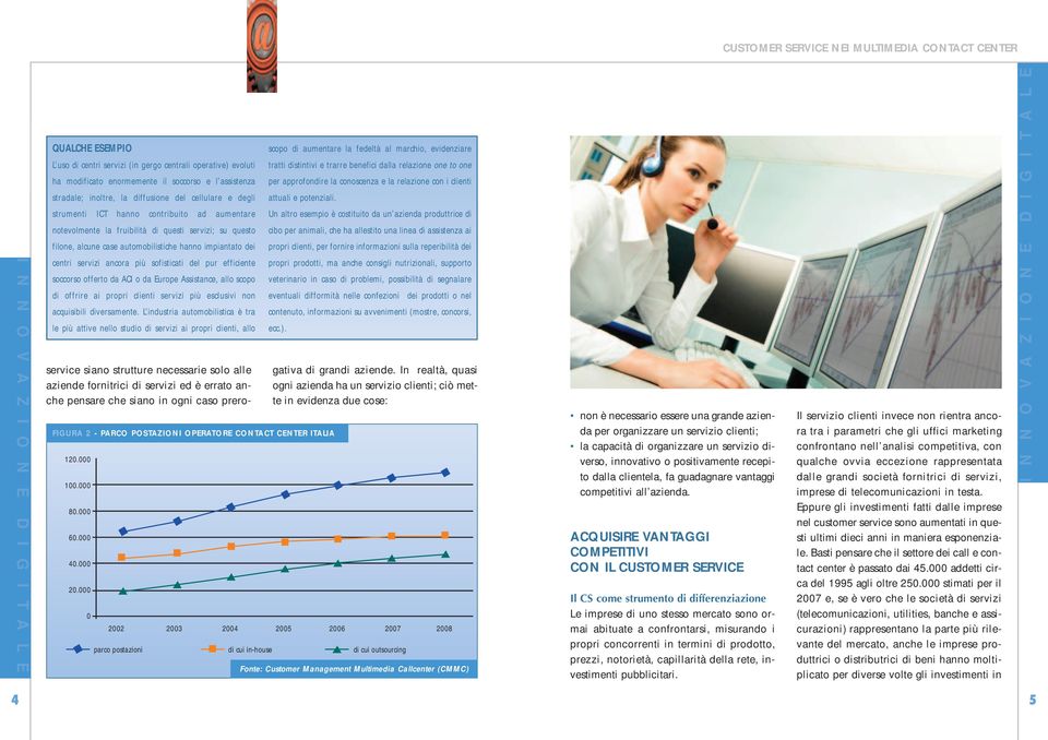 efficiente soccorso offerto da ACI o da Europe Assistance, allo scopo di offrire ai propri clienti servizi più esclusivi non acquisibili diversamente.