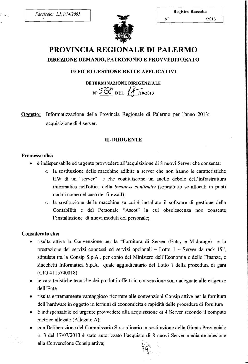 IL DIRIGENTE Preesso che: è indispensabile ed urgente prowedere all'acquisizione di 8 nuovi Server che consenta: o la sostituzione delle acchine adibite a server che non hanno le caratteristiche HW