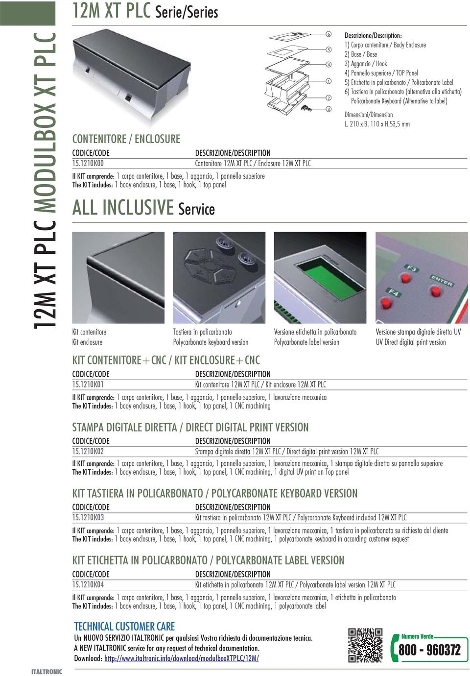 ALL INCLUSIVE Service Kit contenitore Kit enclosure Tastiera in policarbonato Polycarbonate keyboard version KIT CONTENITORE+CNC / KIT ENCLOSURE+CNC Versione etichetta in policarbonato Polycarbonate