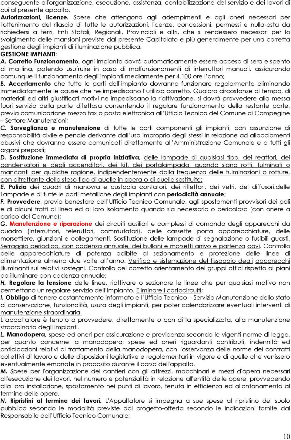 Statali, Regionali, Provinciali e altri, che si rendessero necessari per lo svolgimento delle mansioni previste dal presente Capitolato e più generalmente per una corretta gestione degli impianti di