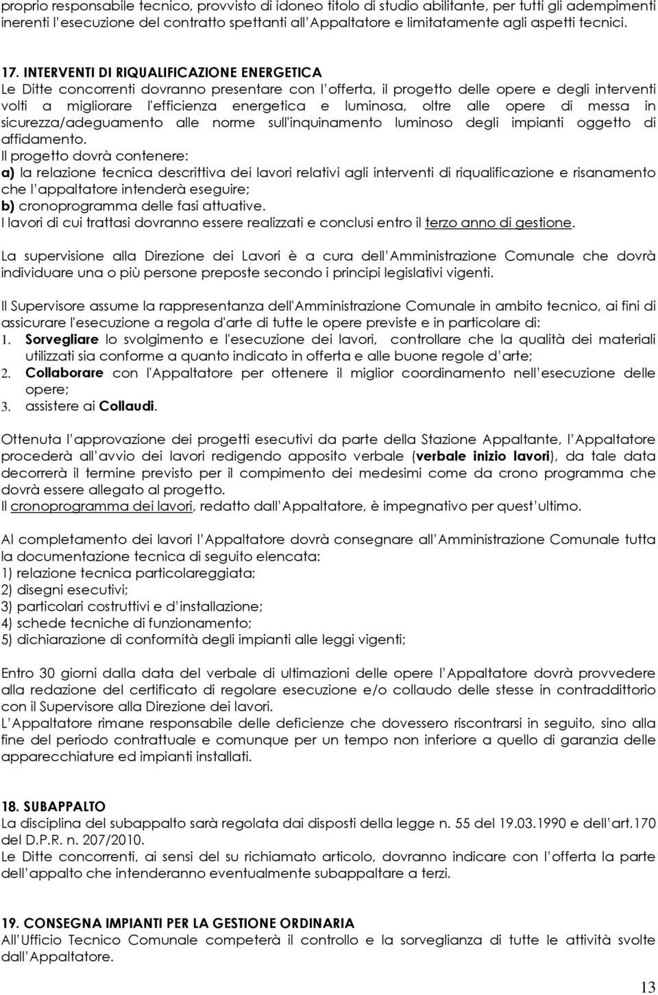 INTERVENTI DI RIQUALIFICAZIONE ENERGETICA Le Ditte concorrenti dovranno presentare con l offerta, il progetto delle opere e degli interventi volti a migliorare l'efficienza energetica e luminosa,