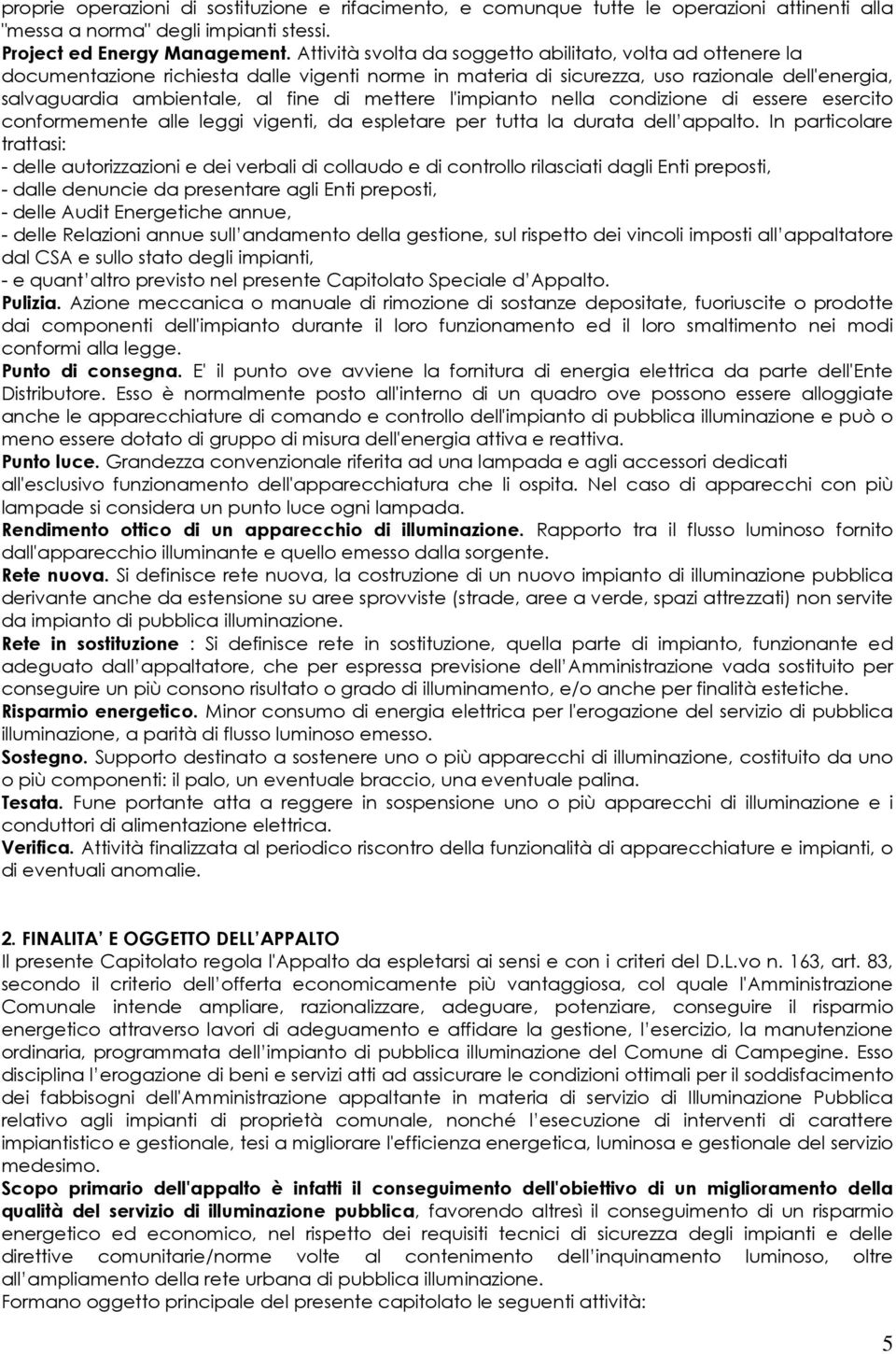 mettere l'impianto nella condizione di essere esercito conformemente alle leggi vigenti, da espletare per tutta la durata dell appalto.