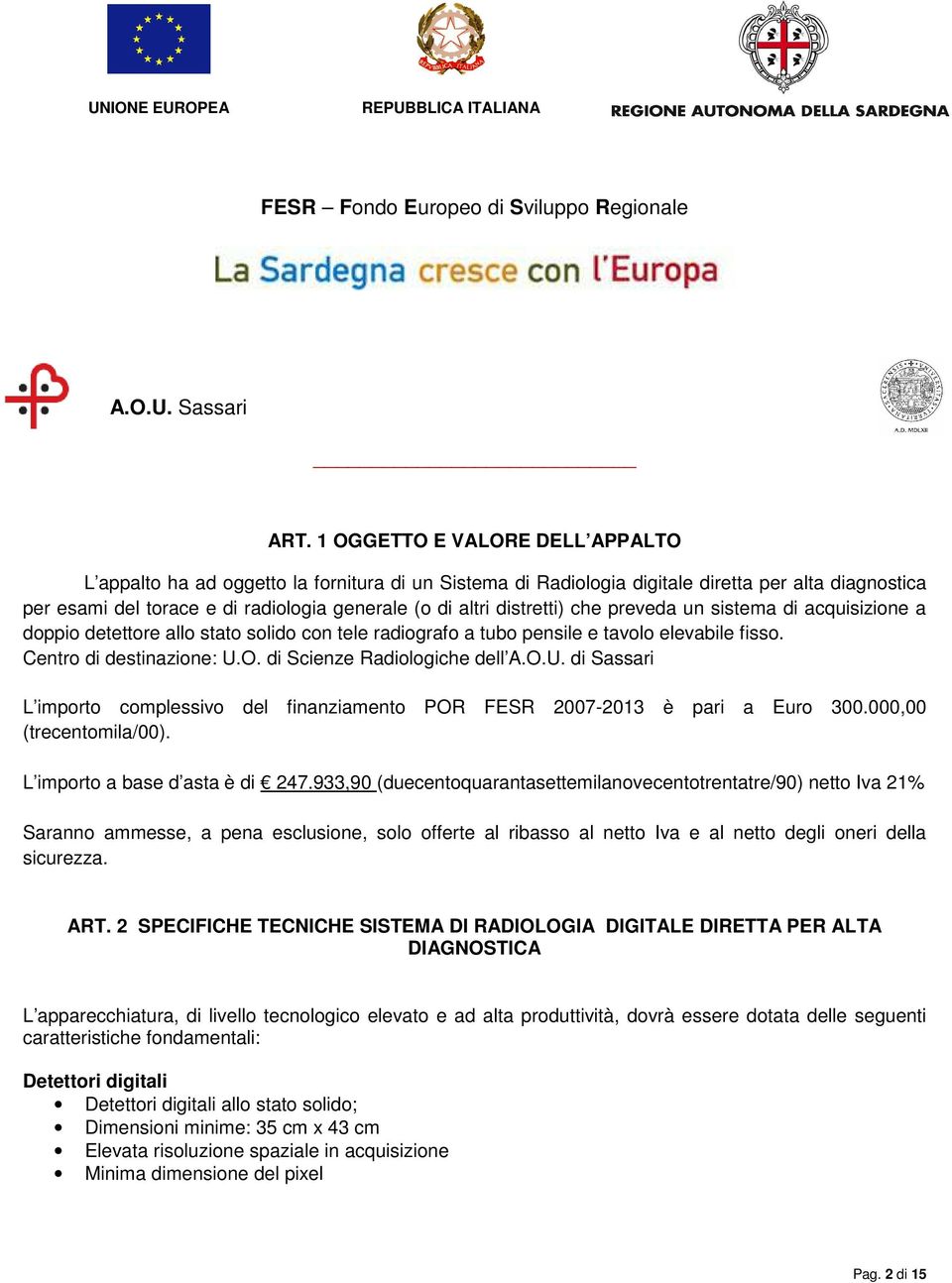 di Scienze Radiologiche dell A.O.U. di Sassari L importo complessivo del finanziamento POR FESR 2007-2013 è pari a Euro 300.000,00 (trecentomila/00). L importo a base d asta è di 247.