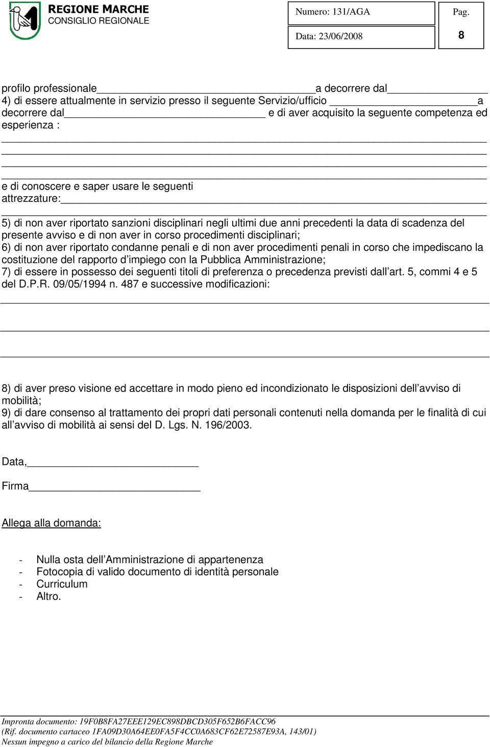 procedimenti disciplinari; 6) di non aver riportato condanne penali e di non aver procedimenti penali in corso che impediscano la costituzione del rapporto d impiego con la Pubblica Amministrazione;