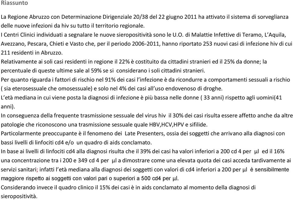 di Malattie Infettive di Teramo, L Aquila, Avezzano, Pescara, Chieti e Vasto che, per il periodo 26-211, hanno riportato 253 nuovi casi di infezione hiv di cui 211 residenti in Abruzzo.