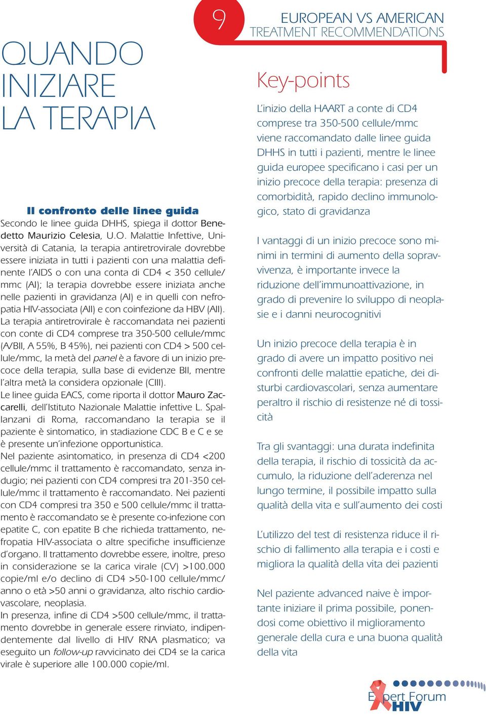 Malattie Infettive, Università di Catania, la terapia antiretrovirale dovrebbe essere iniziata in tutti i pazienti con una malattia definente l AIDS o con una conta di CD4 < 350 cellule/ mmc (AI); la