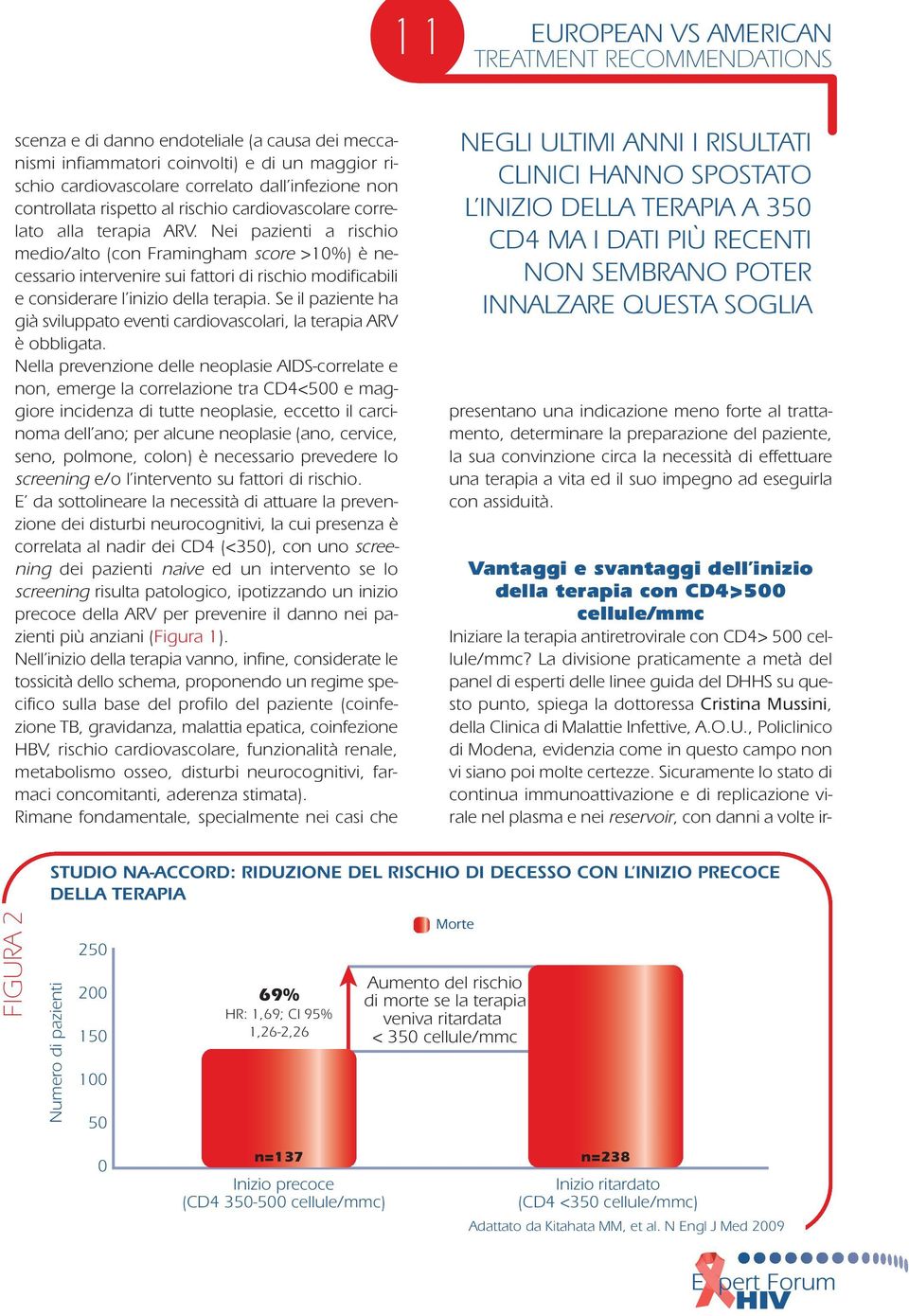 Nei pazienti a rischio medio/alto (con Framingham score >10%) è necessario intervenire sui fattori di rischio modificabili e considerare l inizio della terapia.