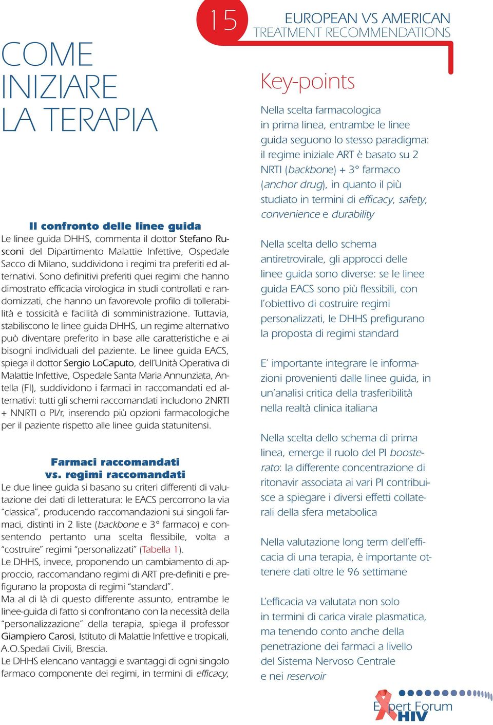 Sono definitivi preferiti quei regimi che hanno dimostrato efficacia virologica in studi controllati e randomizzati, che hanno un favorevole profilo di tollerabilità e tossicità e facilità di