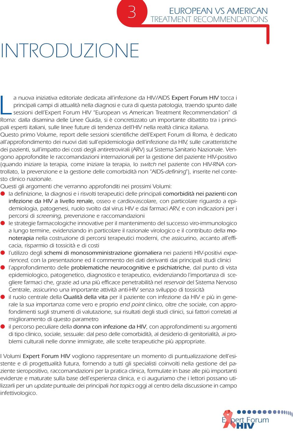 dibattito tra i principali esperti italiani, sulle linee future di tendenza dell HIV nella realtà clinica italiana.