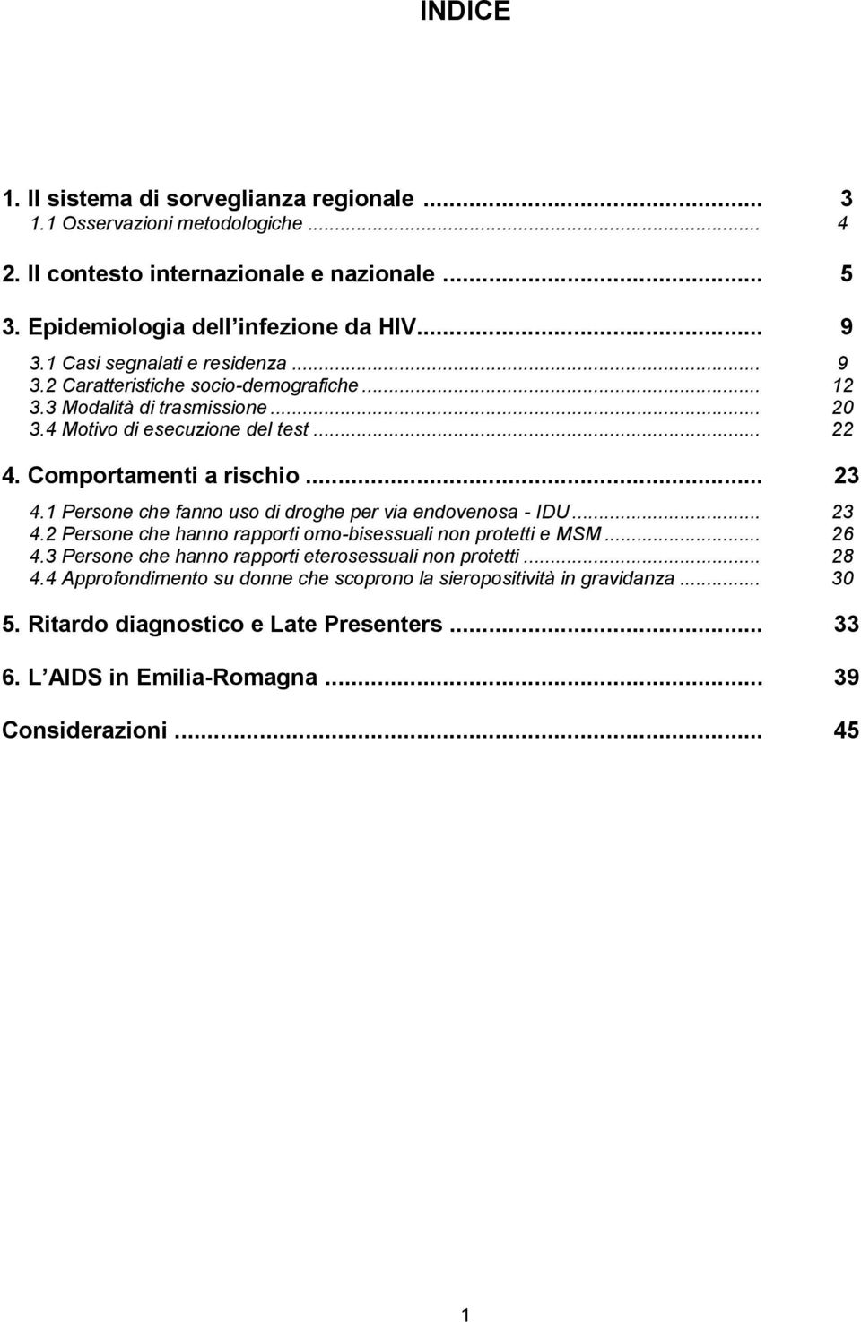 1 Persone che fanno uso di droghe per via endovenosa - IDU... 23 4.2 Persone che hanno rapporti omo-bisessuali non protetti e MSM... 26 4.