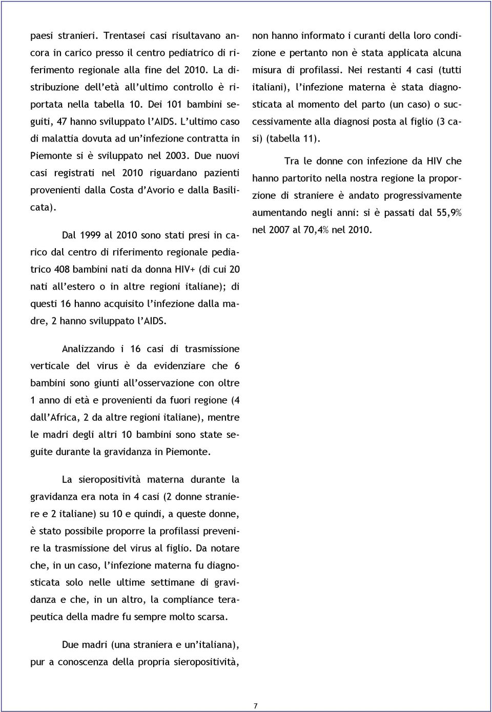 L ultimo caso di malattia dovuta ad un infezione contratta in Piemonte si è sviluppato nel 2003.