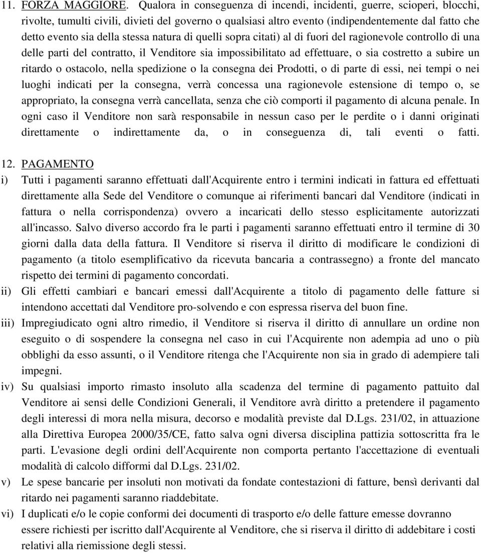 stessa natura di quelli sopra citati) al di fuori del ragionevole controllo di una delle parti del contratto, il Venditore sia impossibilitato ad effettuare, o sia costretto a subire un ritardo o