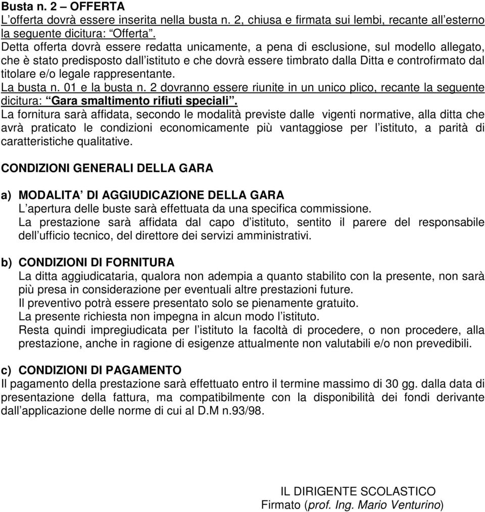 e/o legale rappresentante. La busta n. 01 e la busta n. 2 dovranno essere riunite in un unico plico, recante la seguente dicitura: Gara smaltimento rifiuti speciali.