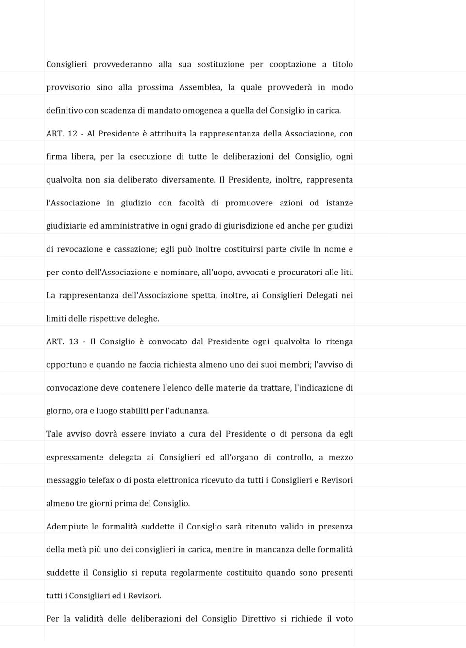 12 Al Presidente è attribuita la rappresentanza della Associazione, con firma libera, per la esecuzione di tutte le deliberazioni del Consiglio, ogni qualvolta non sia deliberato diversamente.