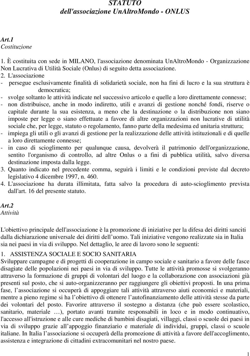 L'associazione - persegue esclusivamente finalità di solidarietà sociale, non ha fini di lucro e la sua struttura è democratica; - svolge soltanto le attività indicate nel successivo articolo e