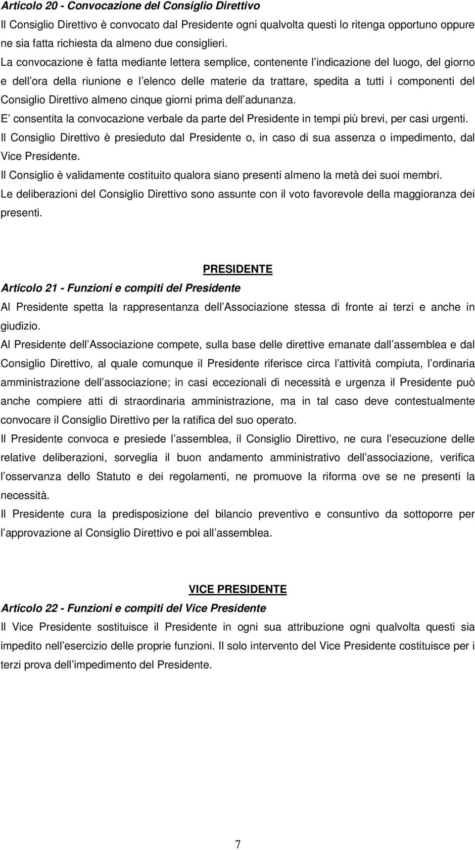 Consiglio Direttivo almeno cinque giorni prima dell adunanza. E consentita la convocazione verbale da parte del Presidente in tempi più brevi, per casi urgenti.