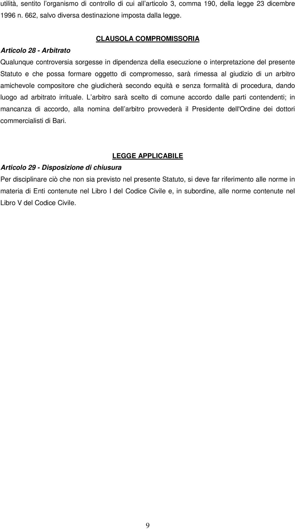 rimessa al giudizio di un arbitro amichevole compositore che giudicherà secondo equità e senza formalità di procedura, dando luogo ad arbitrato irrituale.