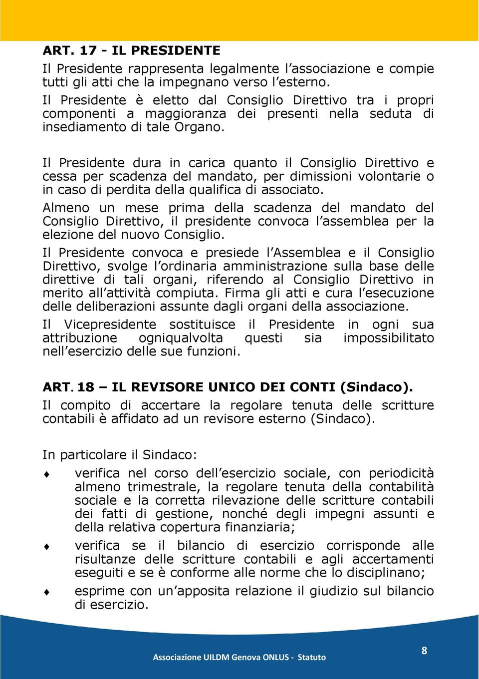 Il Presidente dura in carica quanto il Consiglio Direttivo e cessa per scadenza del mandato, per dimissioni volontarie o in caso di perdita della qualifica di associato.