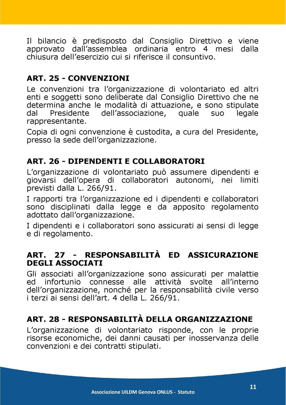 stipulate dal Presidente dell associazione, quale suo legale rappresentante. Copia di ogni convenzione è custodita, a cura del Presidente, presso la sede dell organizzazione. ART.