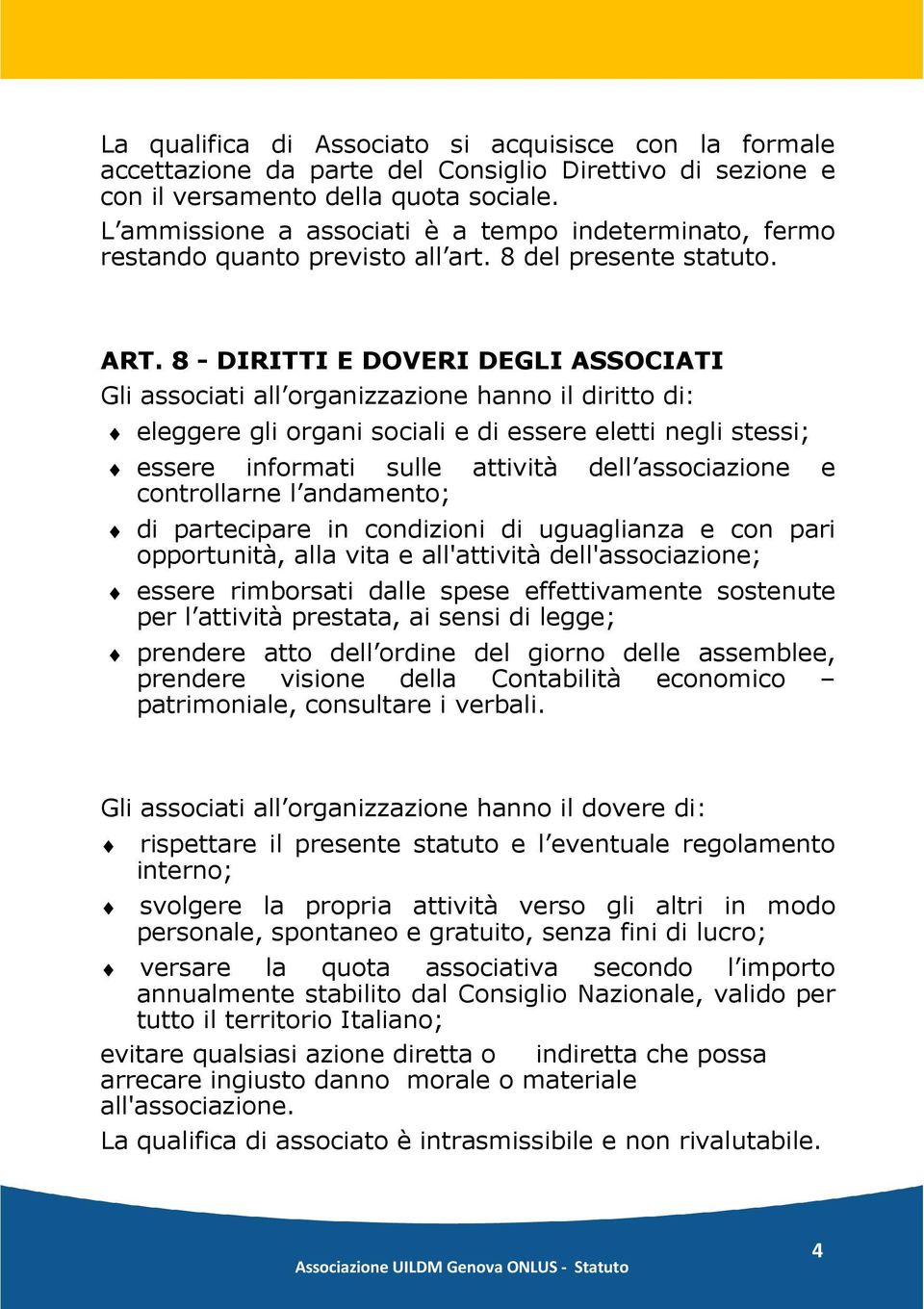 8 - DIRITTI E DOVERI DEGLI ASSOCIATI Gli associati all organizzazione hanno il diritto di: eleggere gli organi sociali e di essere eletti negli stessi; essere informati sulle attività dell