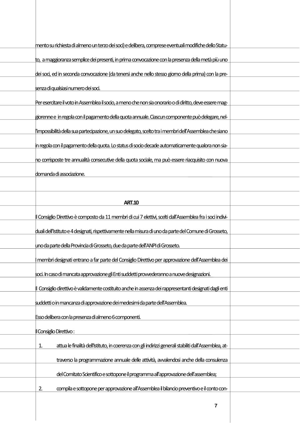 Per esercitare il voto in Assemblea il socio, a meno che non sia onorario o di diritto, deve essere maggiorenne e in regola con il pagamento della quota annuale.