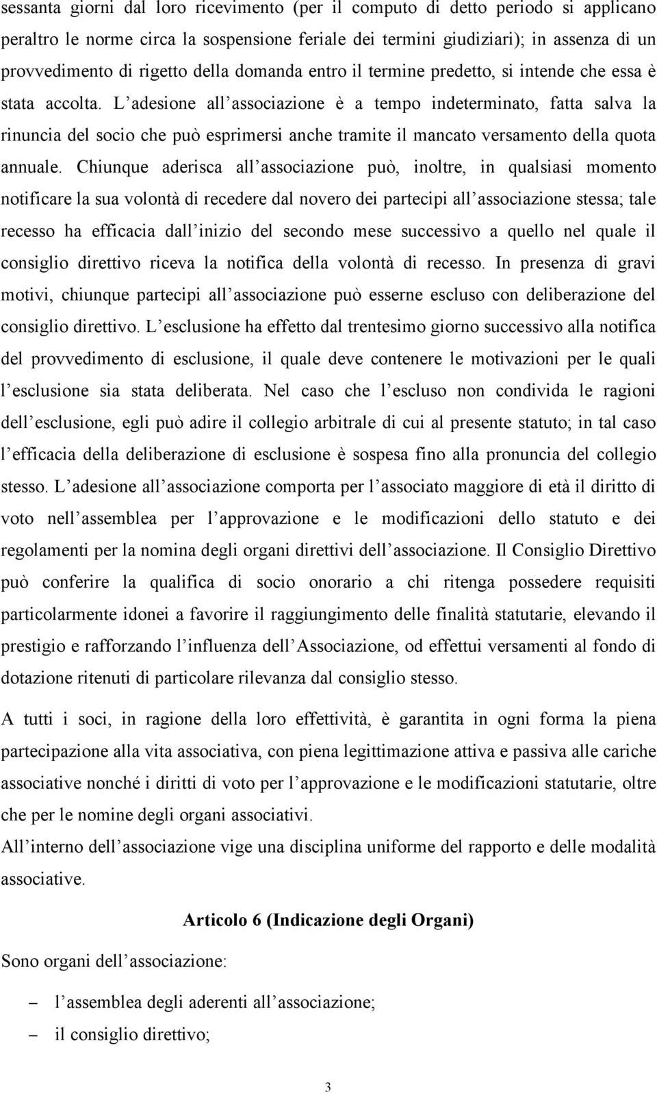 L adesione all associazione è a tempo indeterminato, fatta salva la rinuncia del socio che può esprimersi anche tramite il mancato versamento della quota annuale.