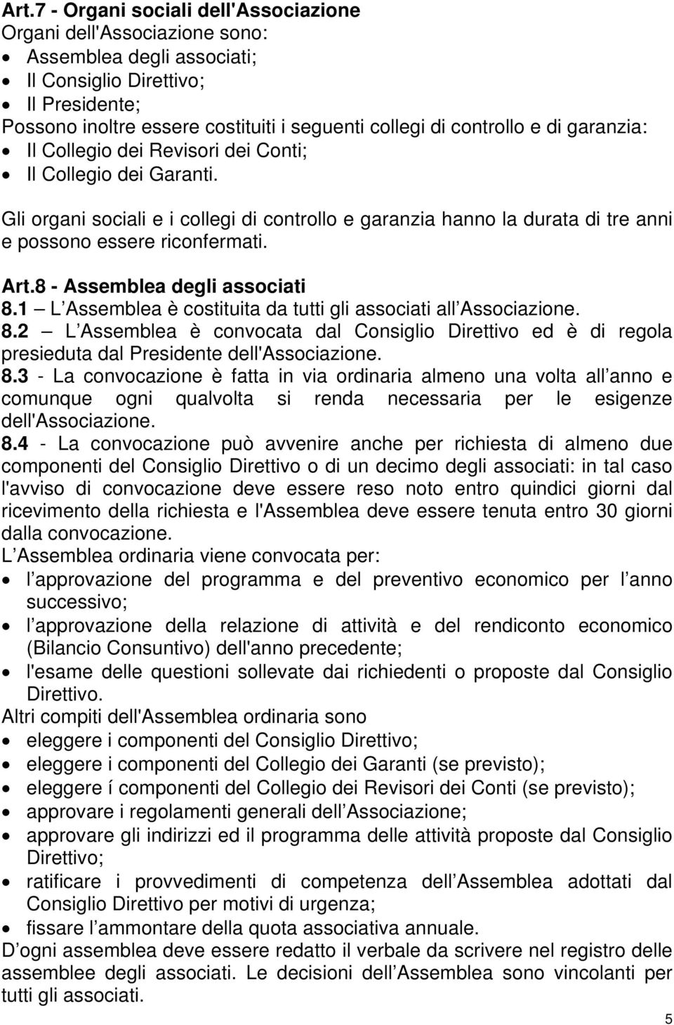 Art.8 - Assemblea degli associati 8.1 L Assemblea è costituita da tutti gli associati all Associazione. 8.2 L Assemblea è convocata dal Consiglio Direttivo ed è di regola presieduta dal Presidente dell'associazione.