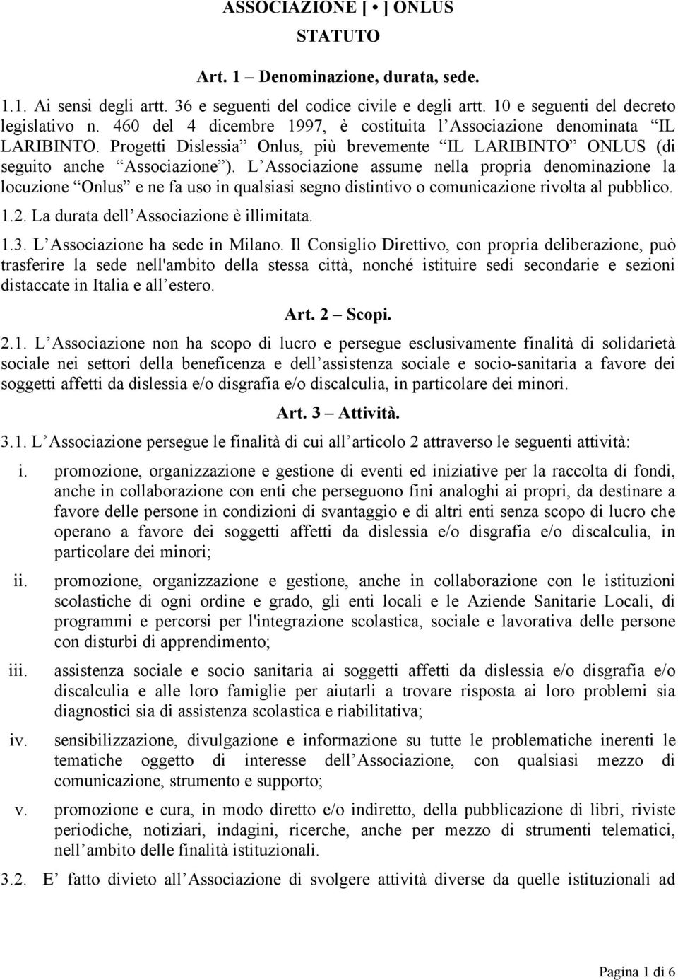 L Associazione assume nella propria denominazione la locuzione Onlus e ne fa uso in qualsiasi segno distintivo o comunicazione rivolta al pubblico. 1.2. La durata dell Associazione è illimitata. 1.3.