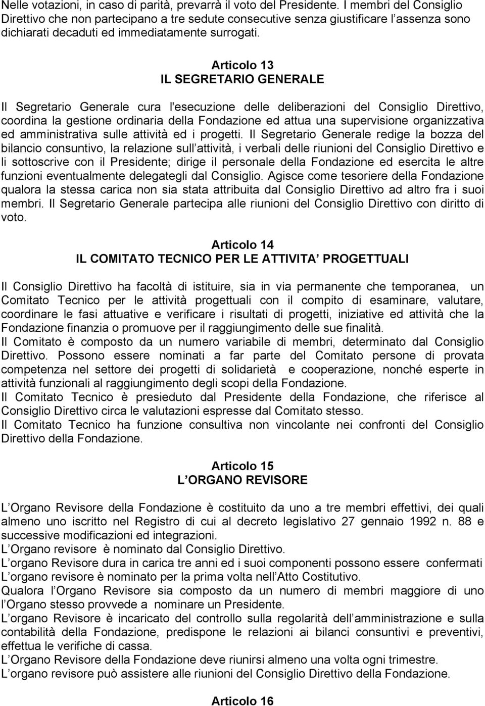 Articolo 13 IL SEGRETARIO GENERALE Il Segretario Generale cura l'esecuzione delle deliberazioni del Consiglio Direttivo, coordina la gestione ordinaria della Fondazione ed attua una supervisione