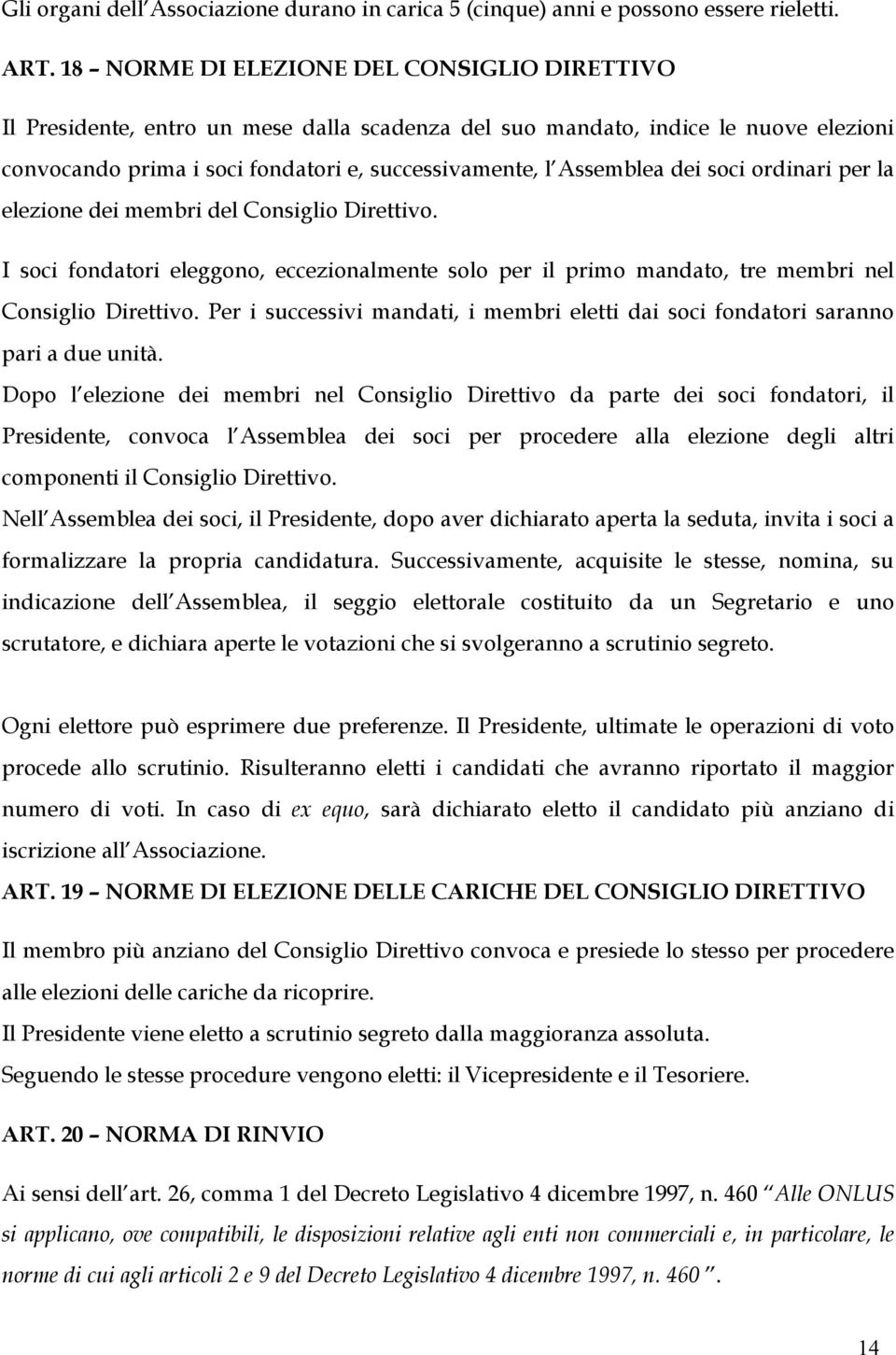 dei soci ordinari per la elezione dei membri del Consiglio Direttivo. I soci fondatori eleggono, eccezionalmente solo per il primo mandato, tre membri nel Consiglio Direttivo.