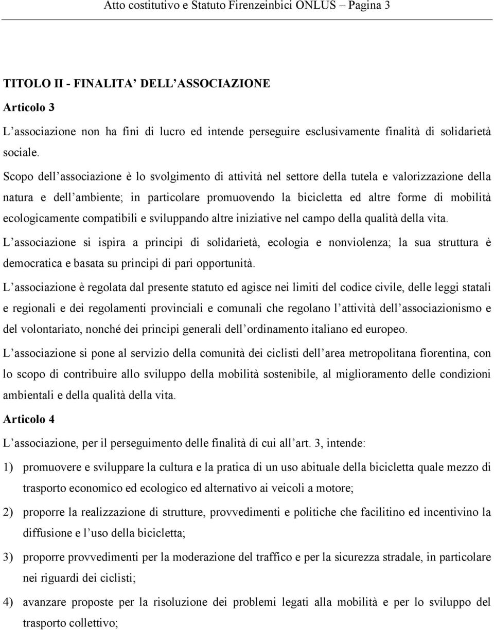 Scopo dell associazione è lo svolgimento di attività nel settore della tutela e valorizzazione della natura e dell ambiente; in particolare promuovendo la bicicletta ed altre forme di mobilità