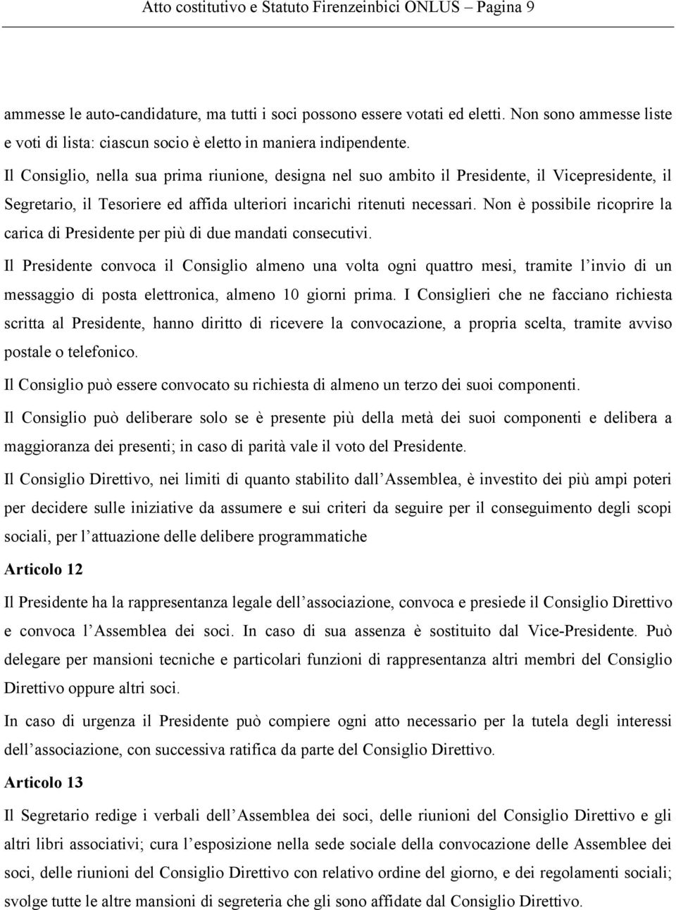 Il Consiglio, nella sua prima riunione, designa nel suo ambito il Presidente, il Vicepresidente, il Segretario, il Tesoriere ed affida ulteriori incarichi ritenuti necessari.