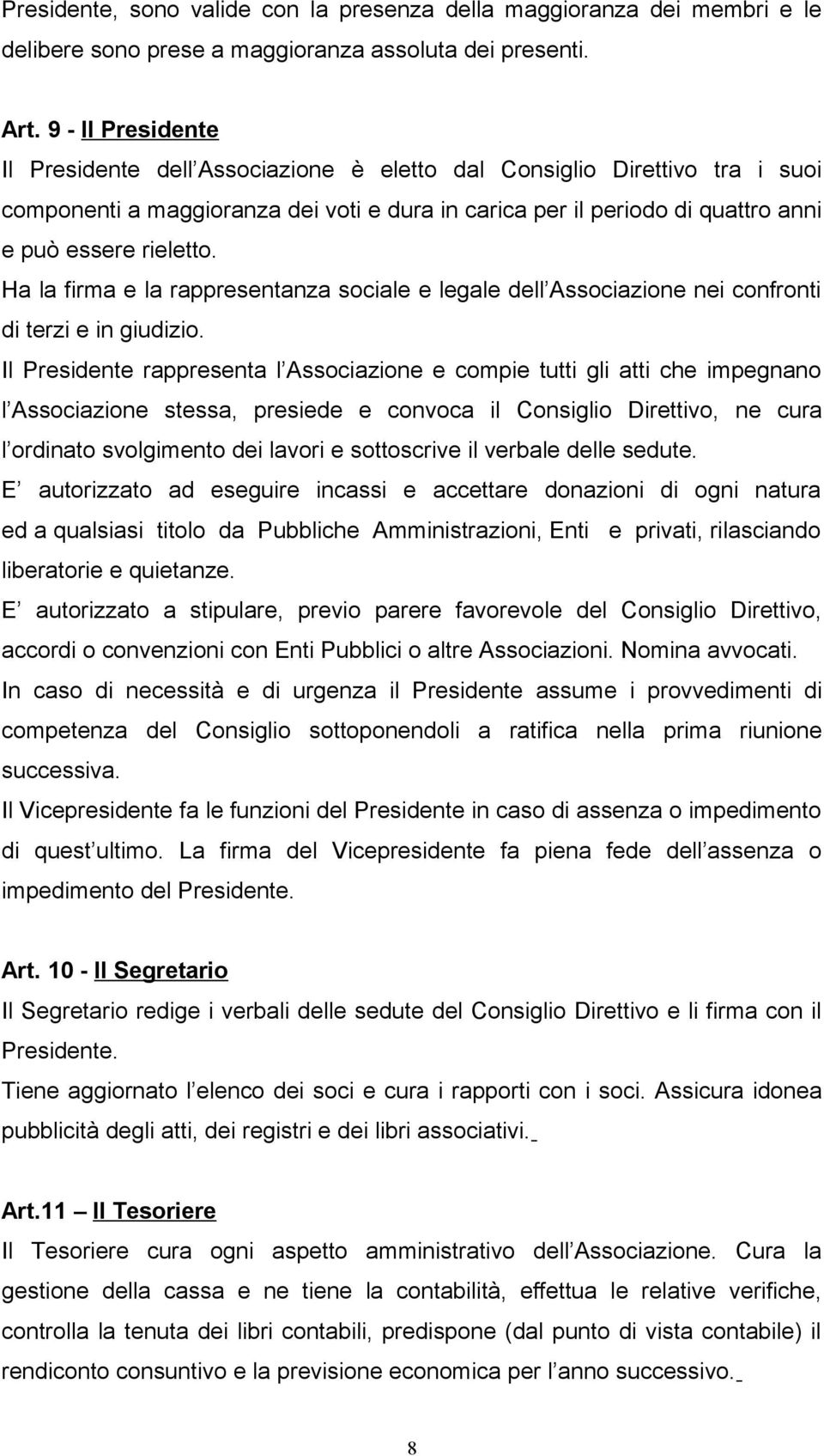 Ha la firma e la rappresentanza sociale e legale dell Associazione nei confronti di terzi e in giudizio.