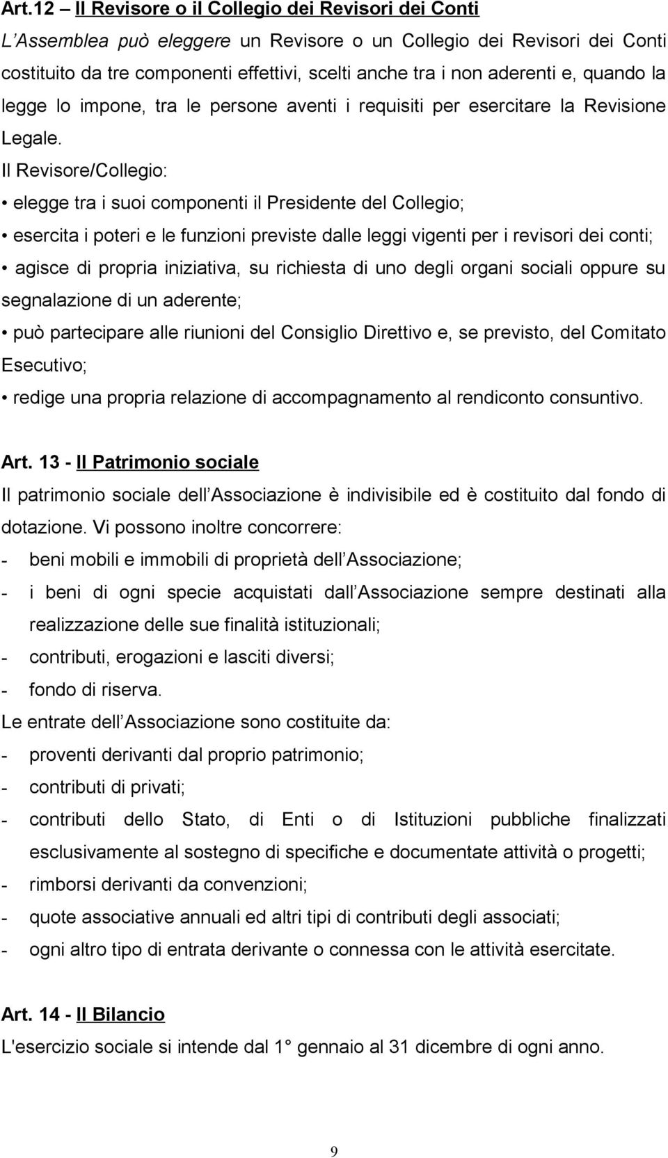 Il Revisore/Collegio: elegge tra i suoi componenti il Presidente del Collegio; esercita i poteri e le funzioni previste dalle leggi vigenti per i revisori dei conti; agisce di propria iniziativa, su