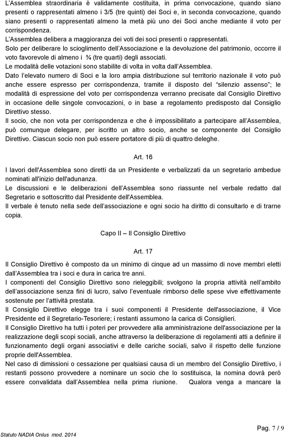 Solo per deliberare lo scioglimento dell Associazione e la devoluzione del patrimonio, occorre il voto favorevole di almeno i ¾ (tre quarti) degli associati.